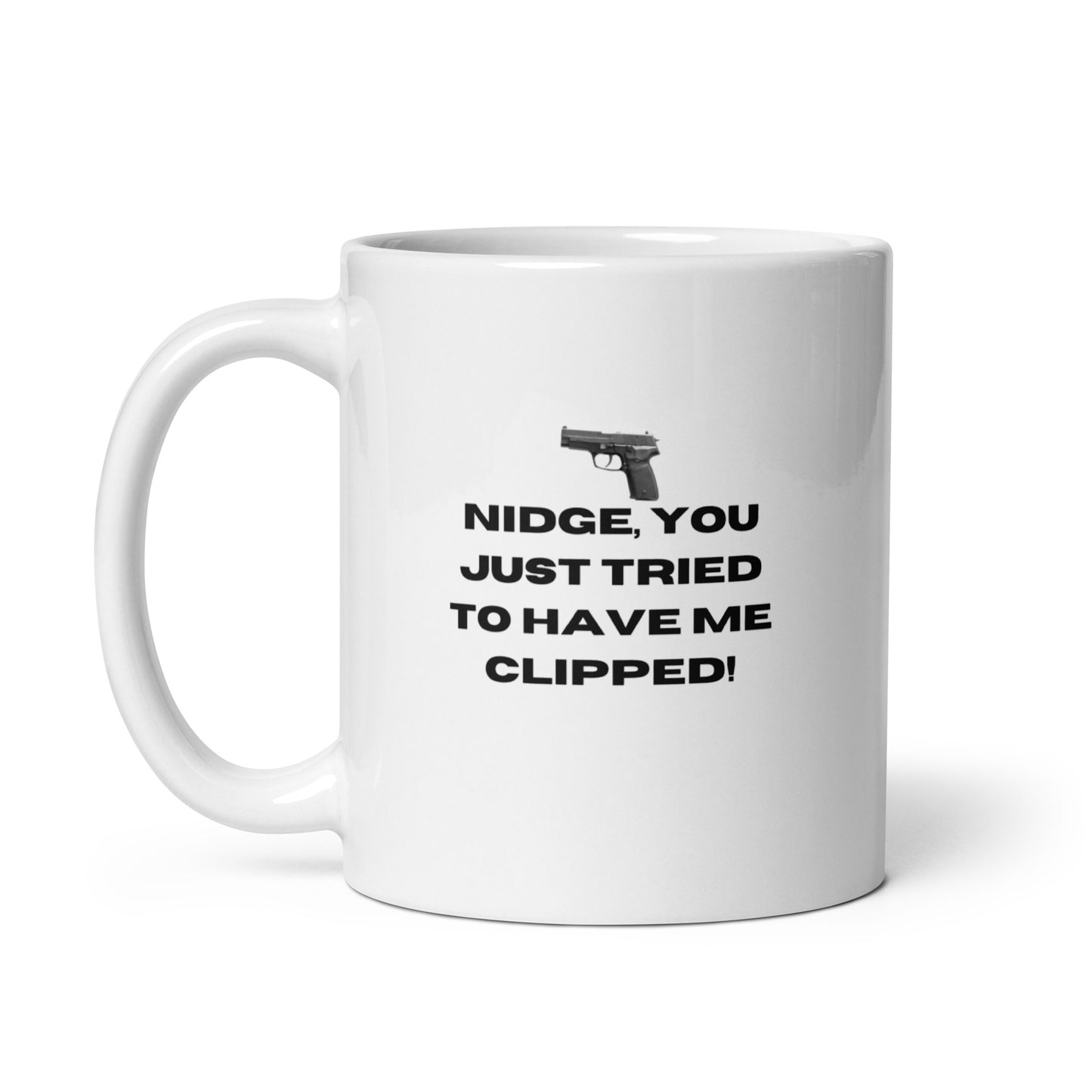 Nidge you just tried to have me clipped mug