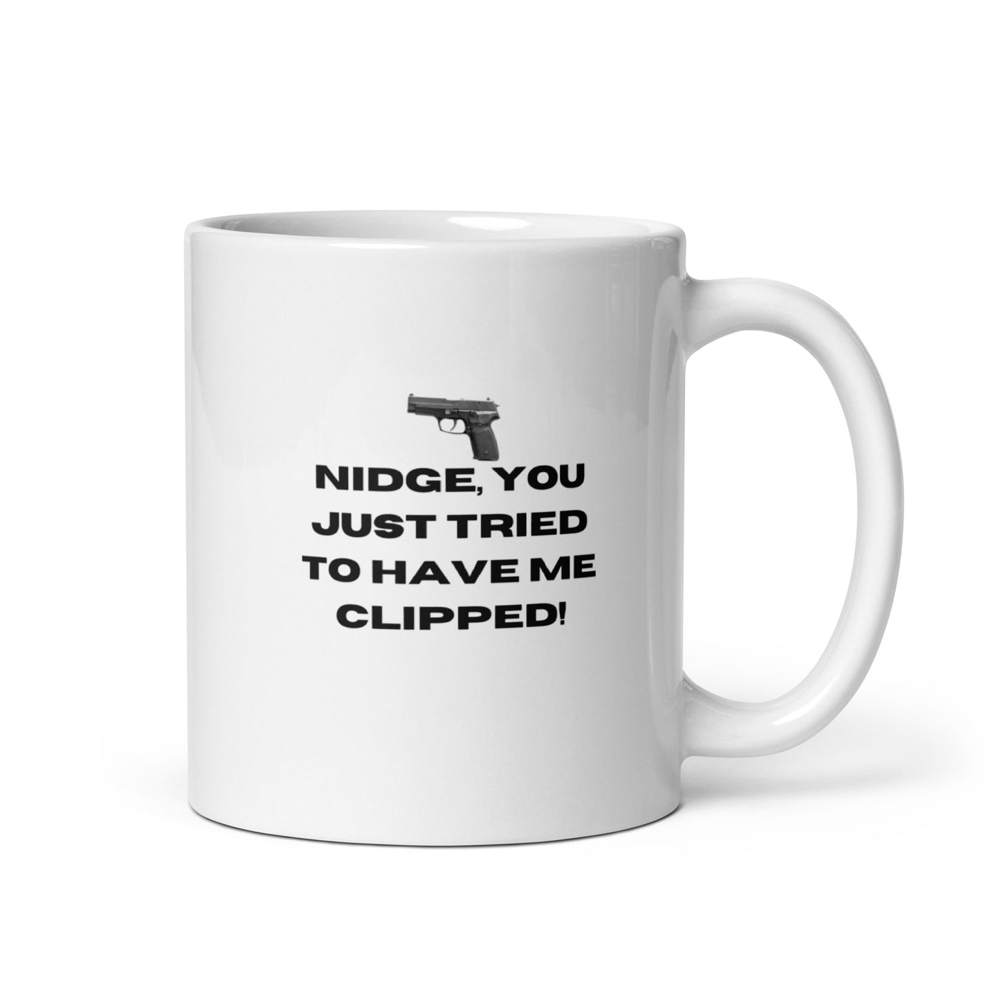 Nidge you just tried to have me clipped mug