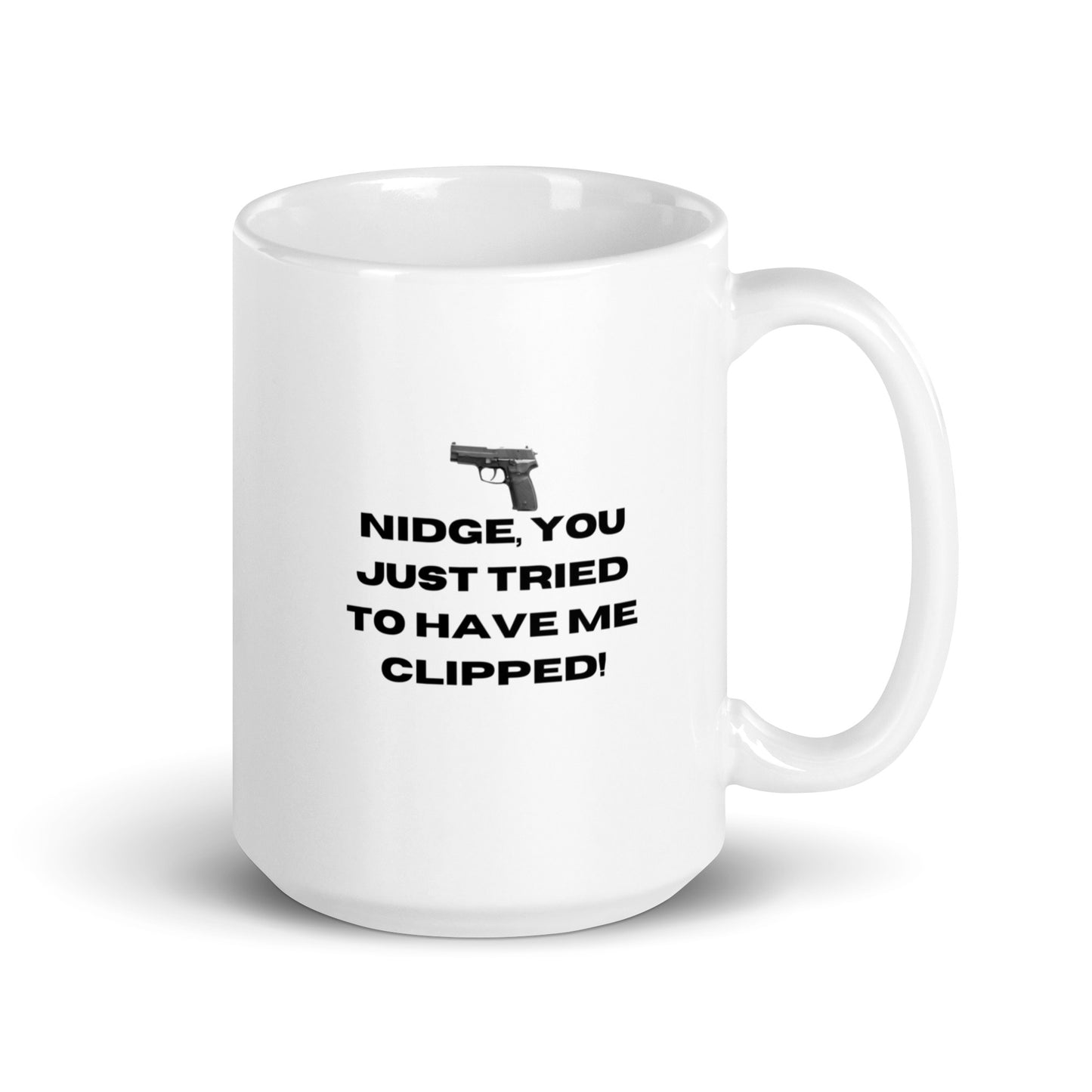 Nidge you just tried to have me clipped mug