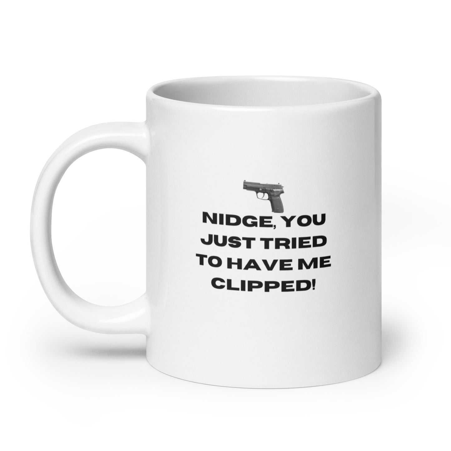 Nidge you just tried to have me clipped mug