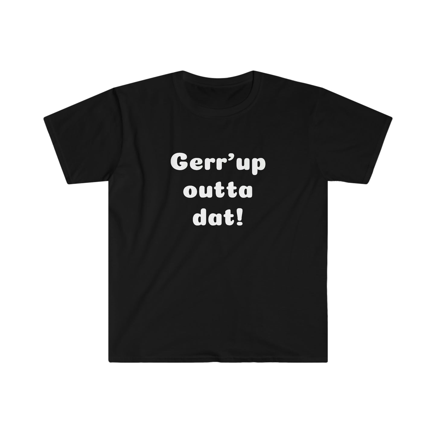 Gerr’up outta dat! T-shirt