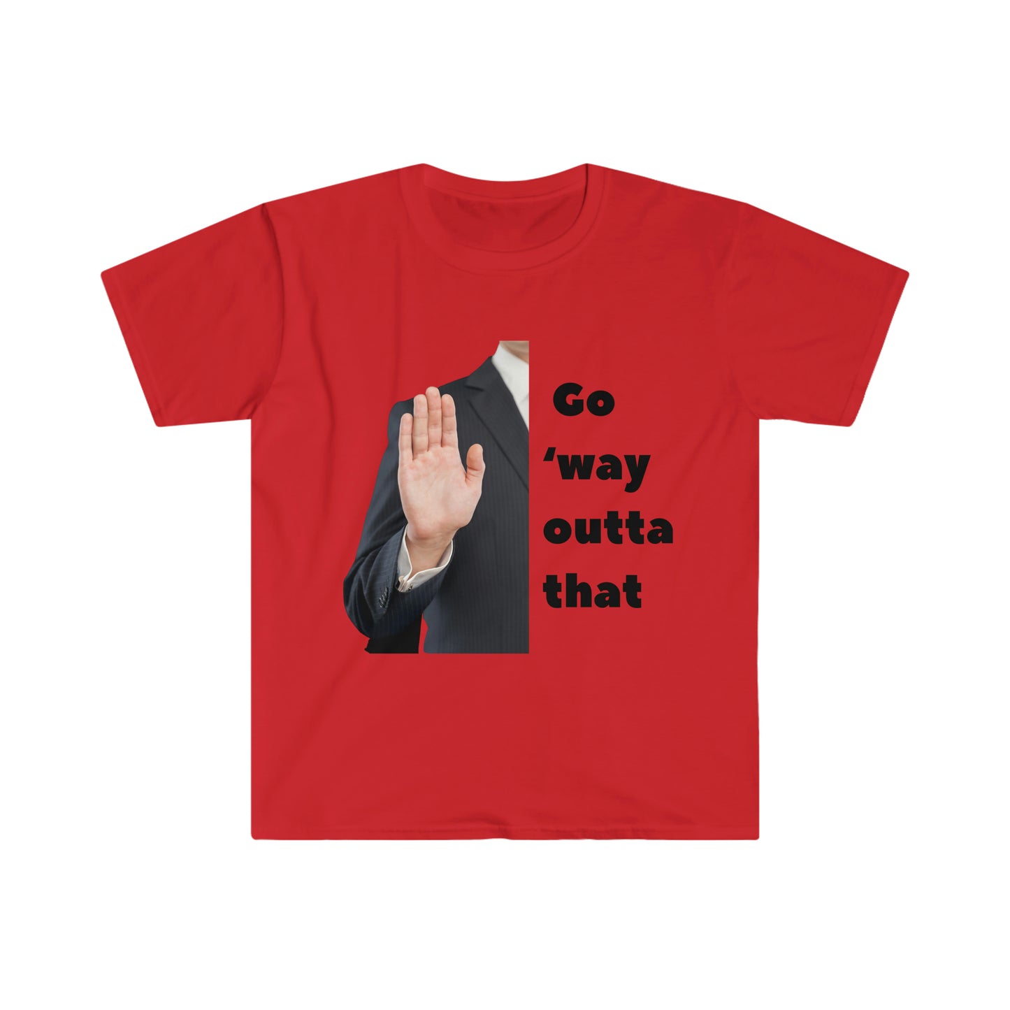 Go way outta dat T-shirt