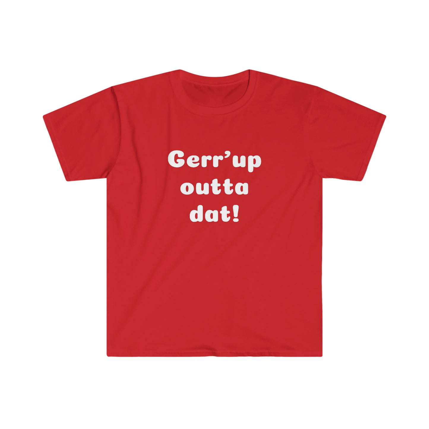 Gerr’up outta dat! T-shirt