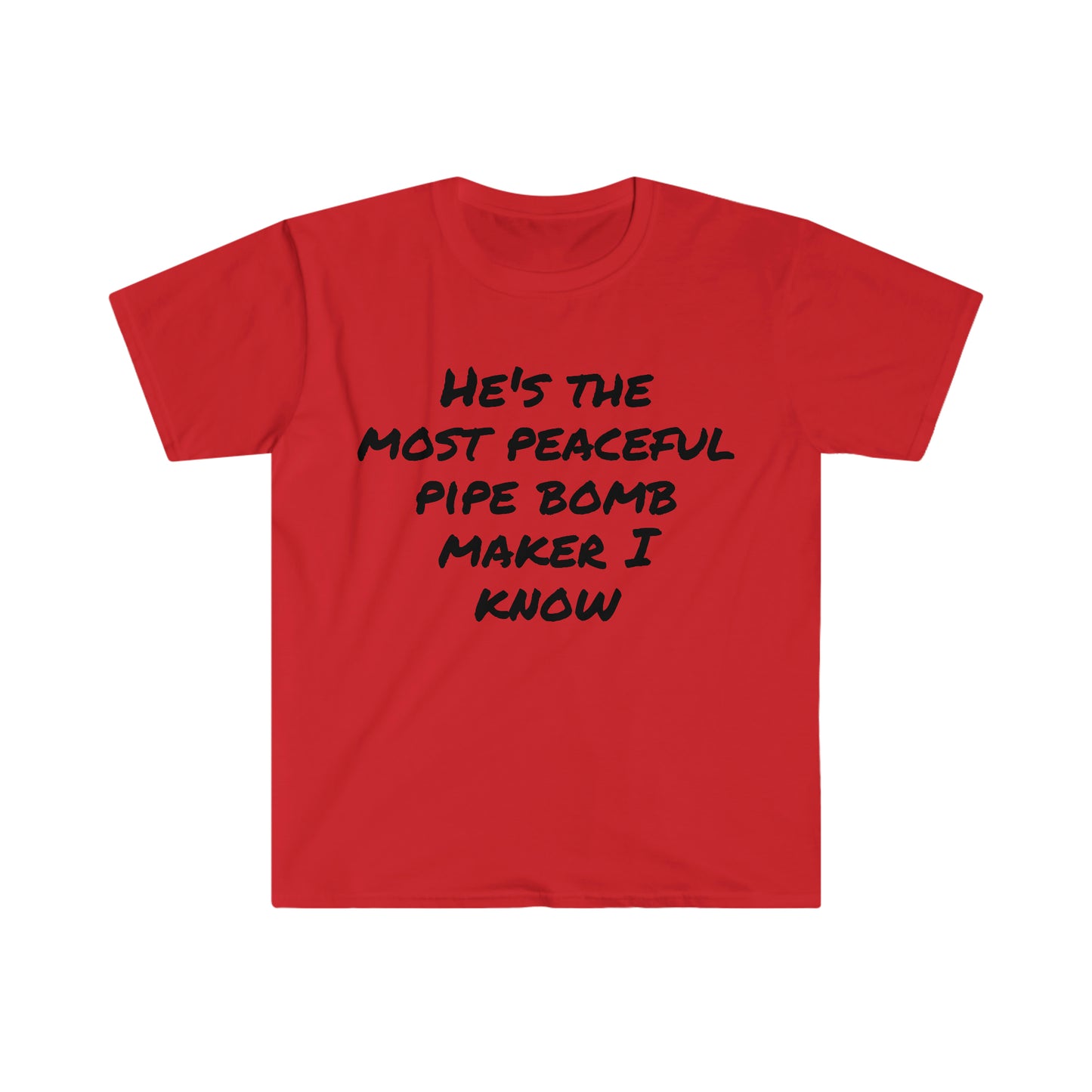 He's the most peaceful pipe bomb maker I know T-shirt