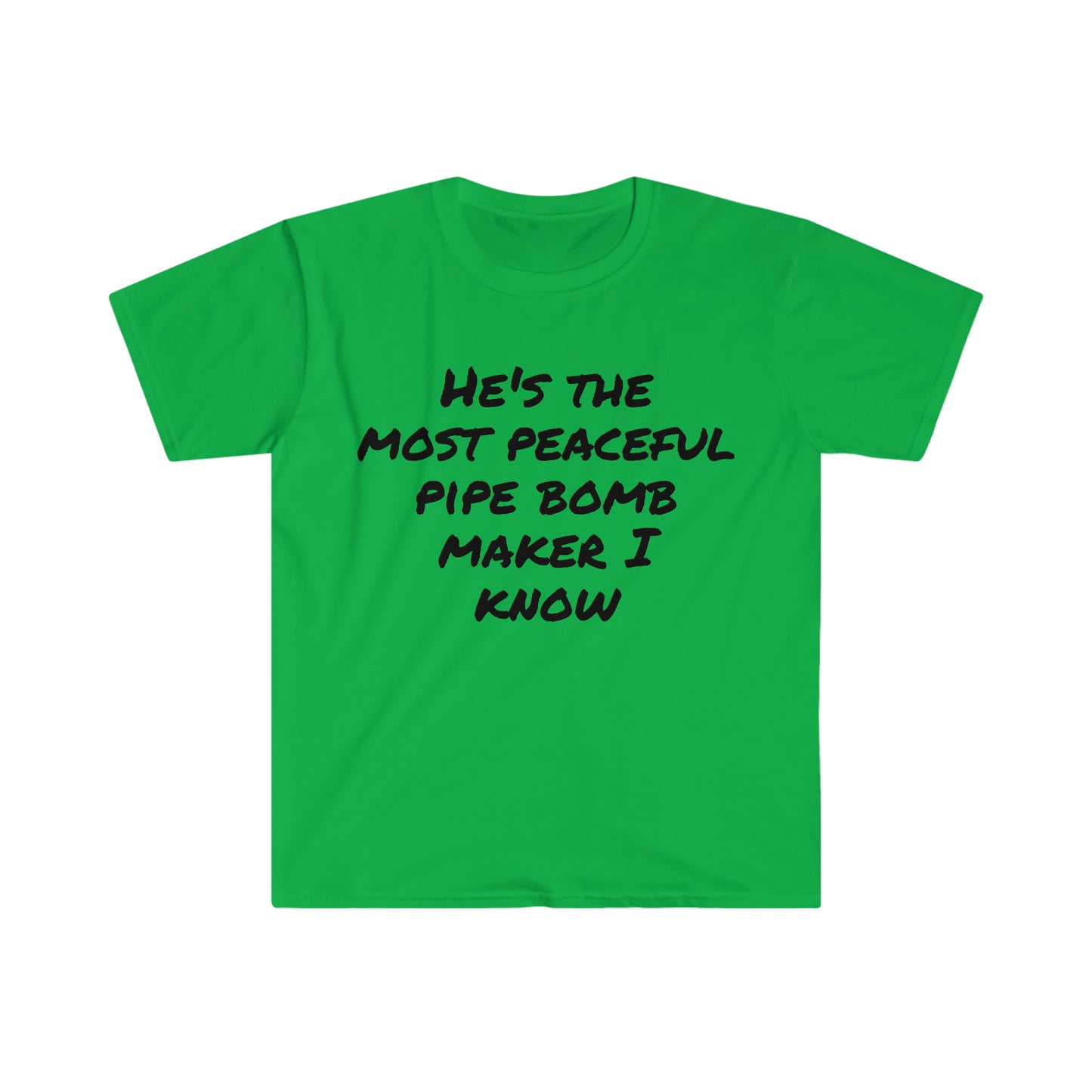 He's the most peaceful pipe bomb maker I know T-shirt