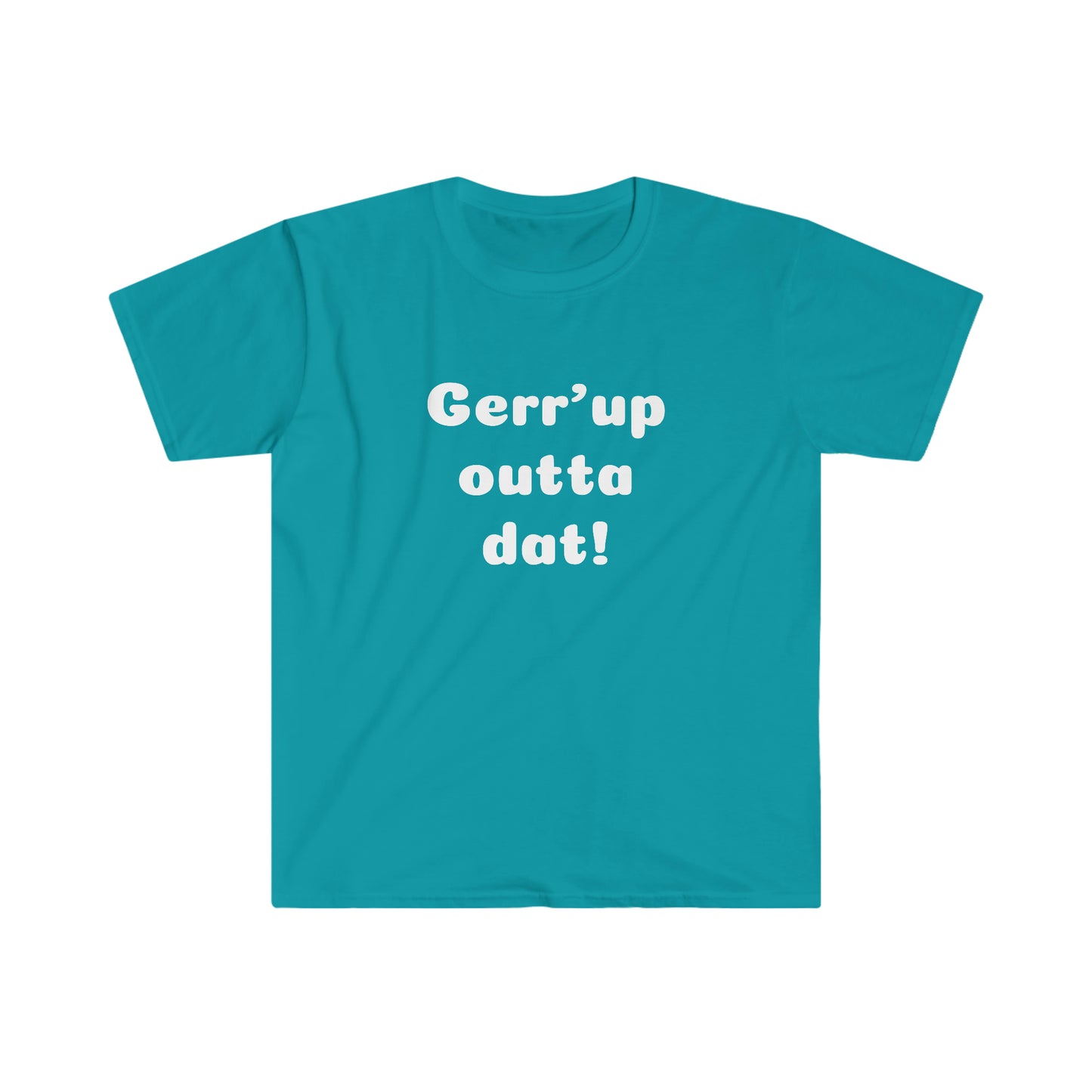 Gerr’up outta dat! T-shirt