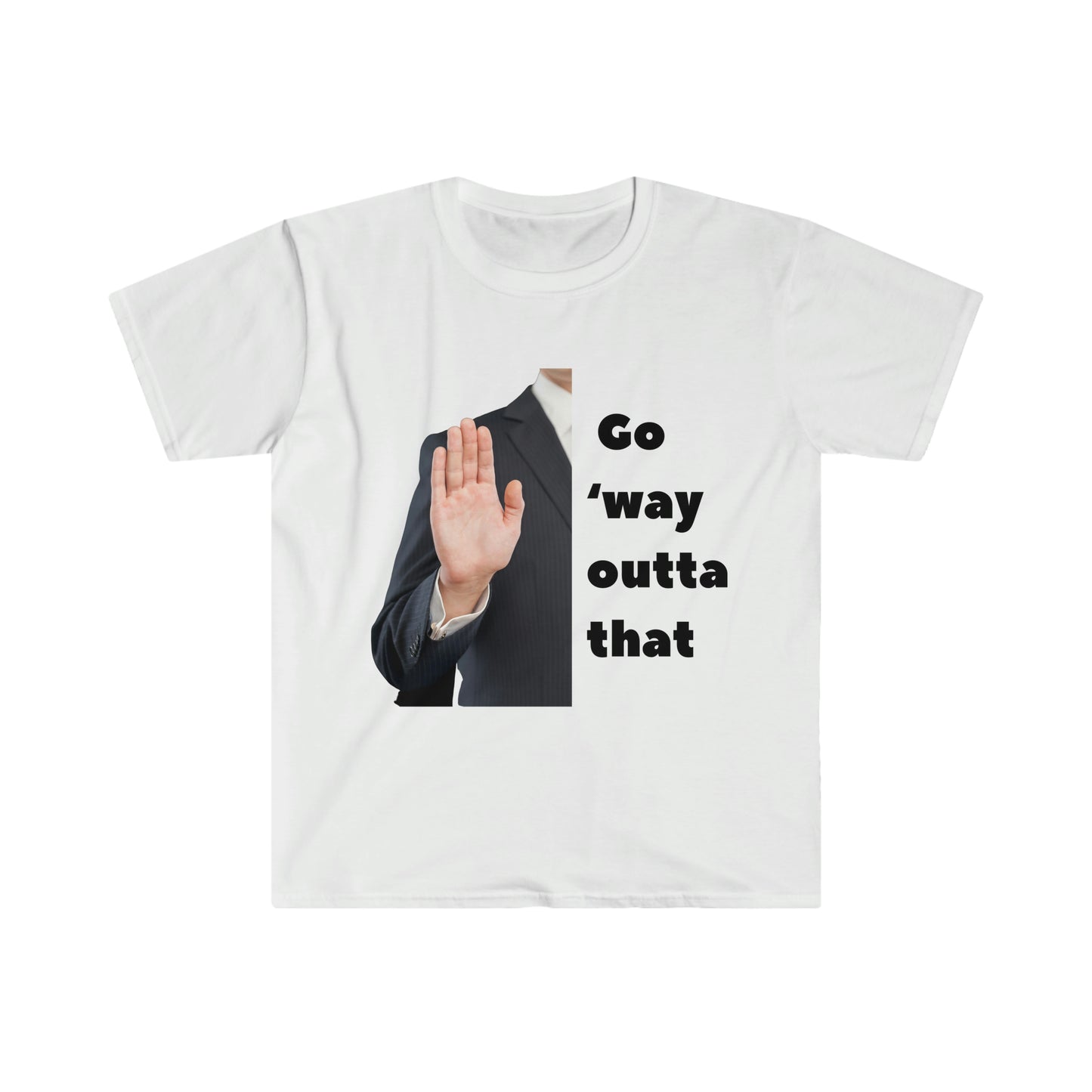 Go way outta dat T-shirt