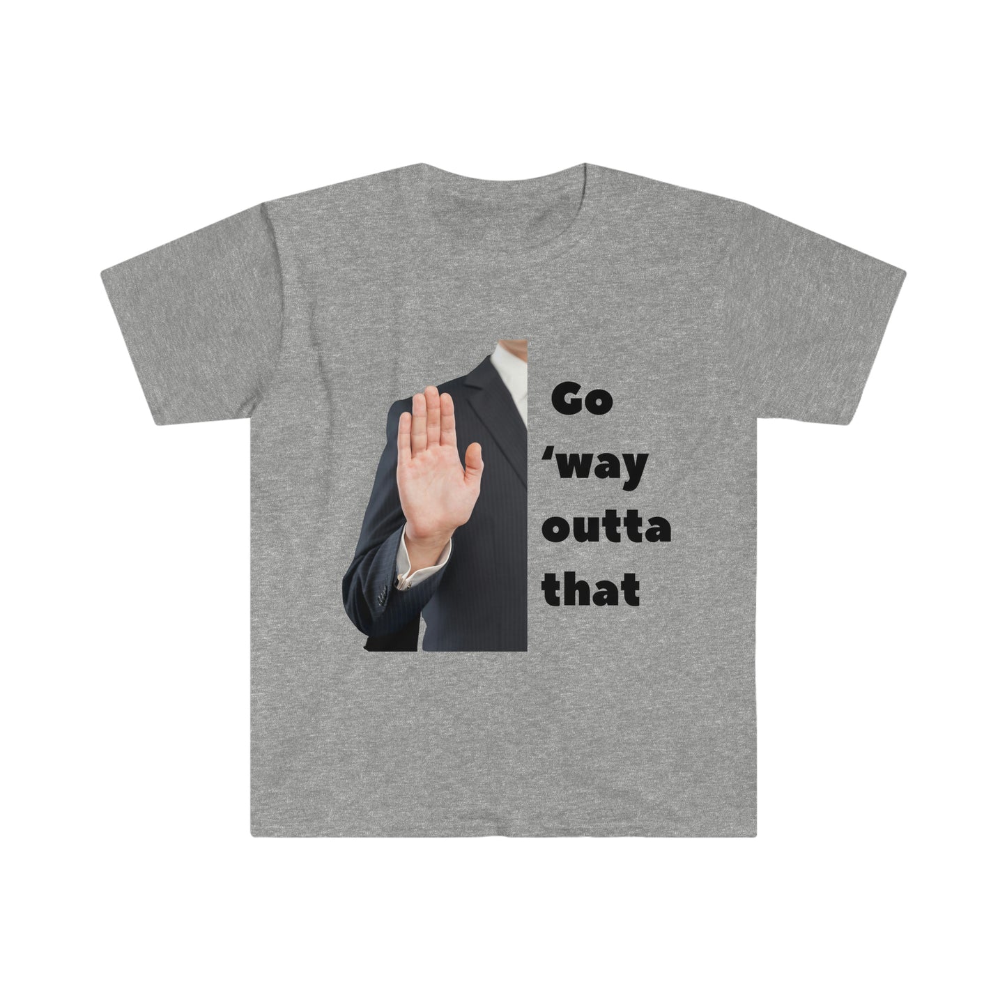 Go way outta dat T-shirt