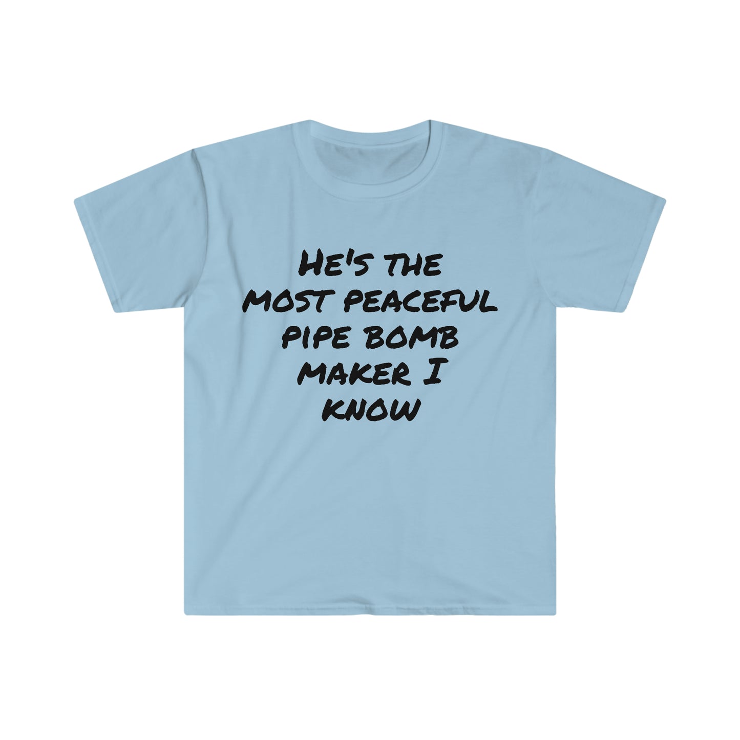 He's the most peaceful pipe bomb maker I know T-shirt