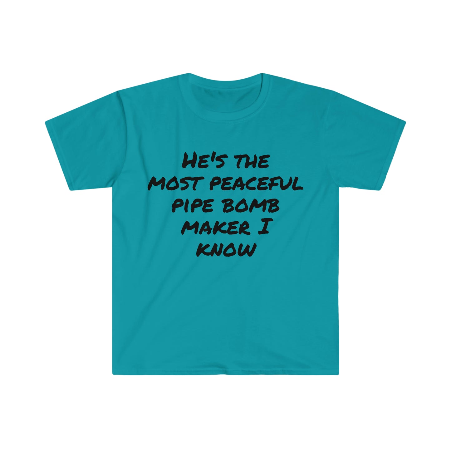 He's the most peaceful pipe bomb maker I know T-shirt