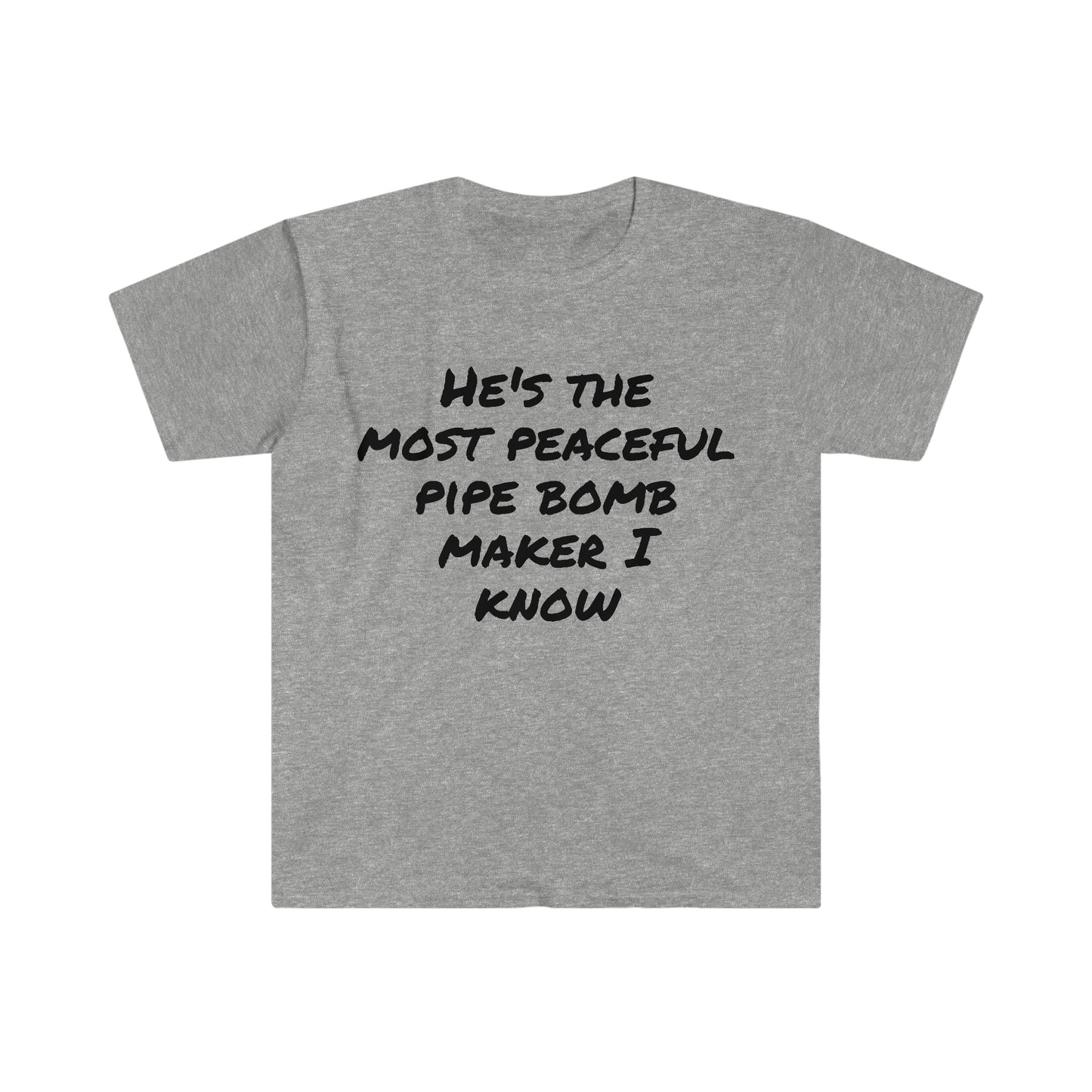 He's the most peaceful pipe bomb maker I know T-shirt