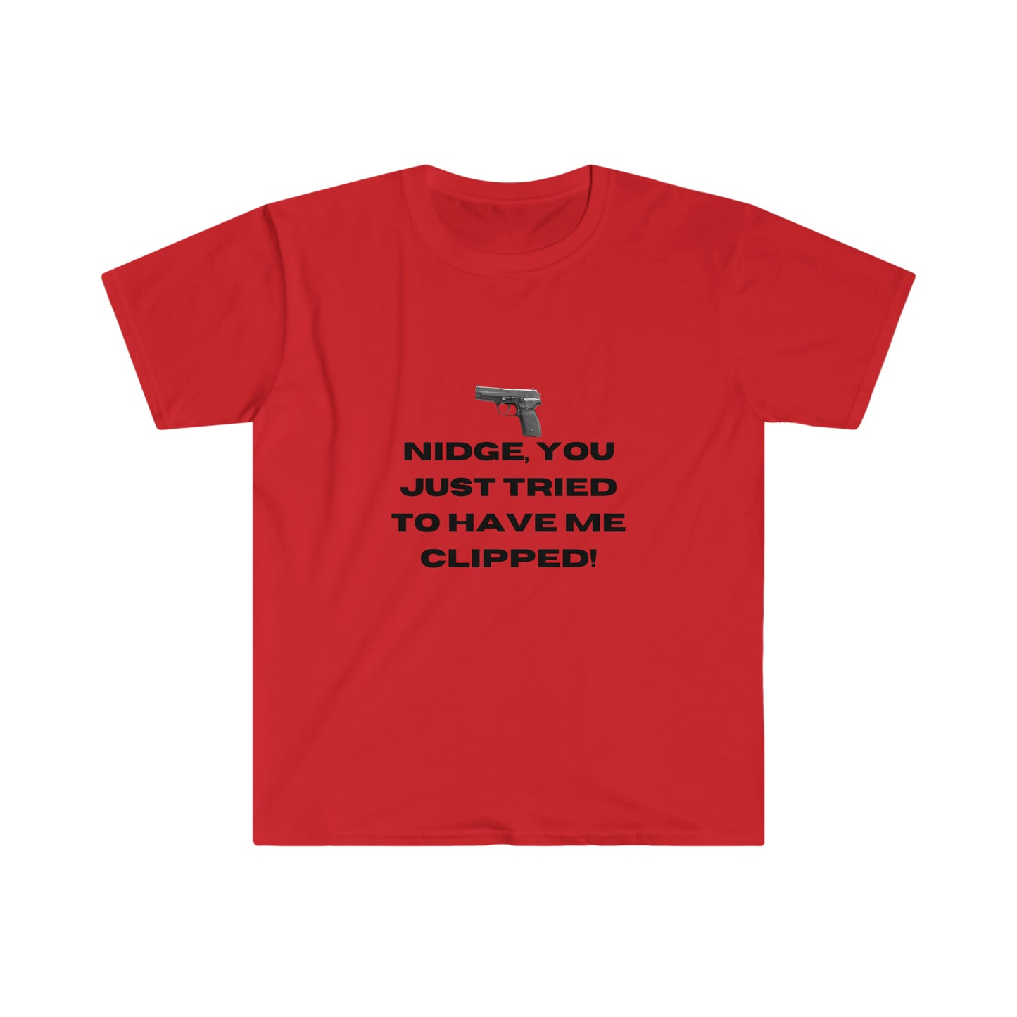 Nidge you just tried to have me clipped T-shirt