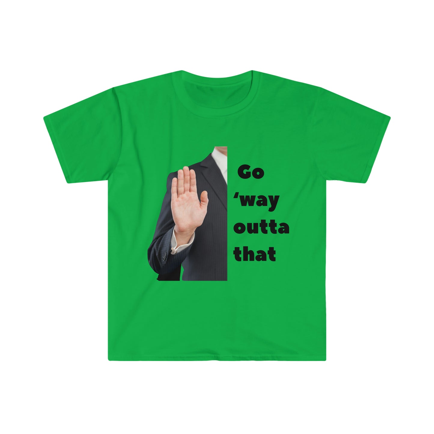 Go way outta dat T-shirt