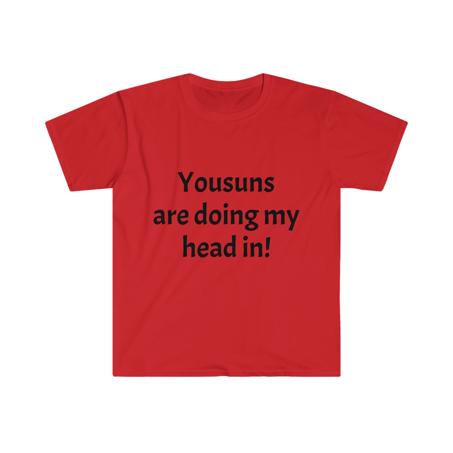 Yousuns are doing my head in! T-shirt