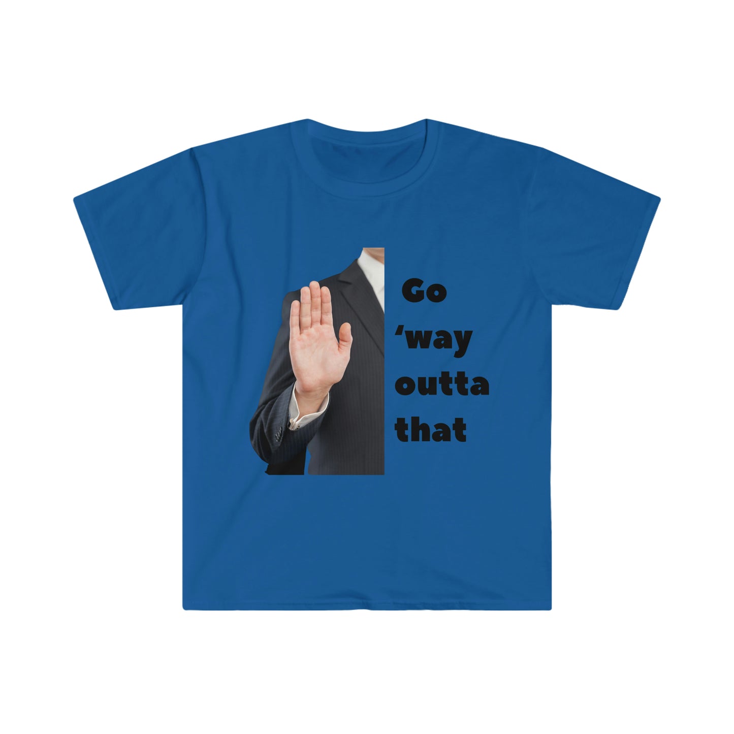 Go way outta dat T-shirt