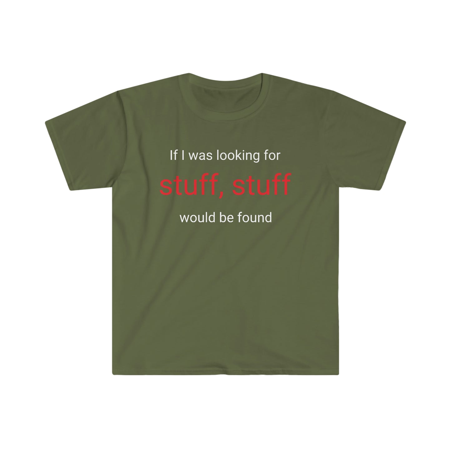 If I was looking for stuff, stuff would be found T-shirt