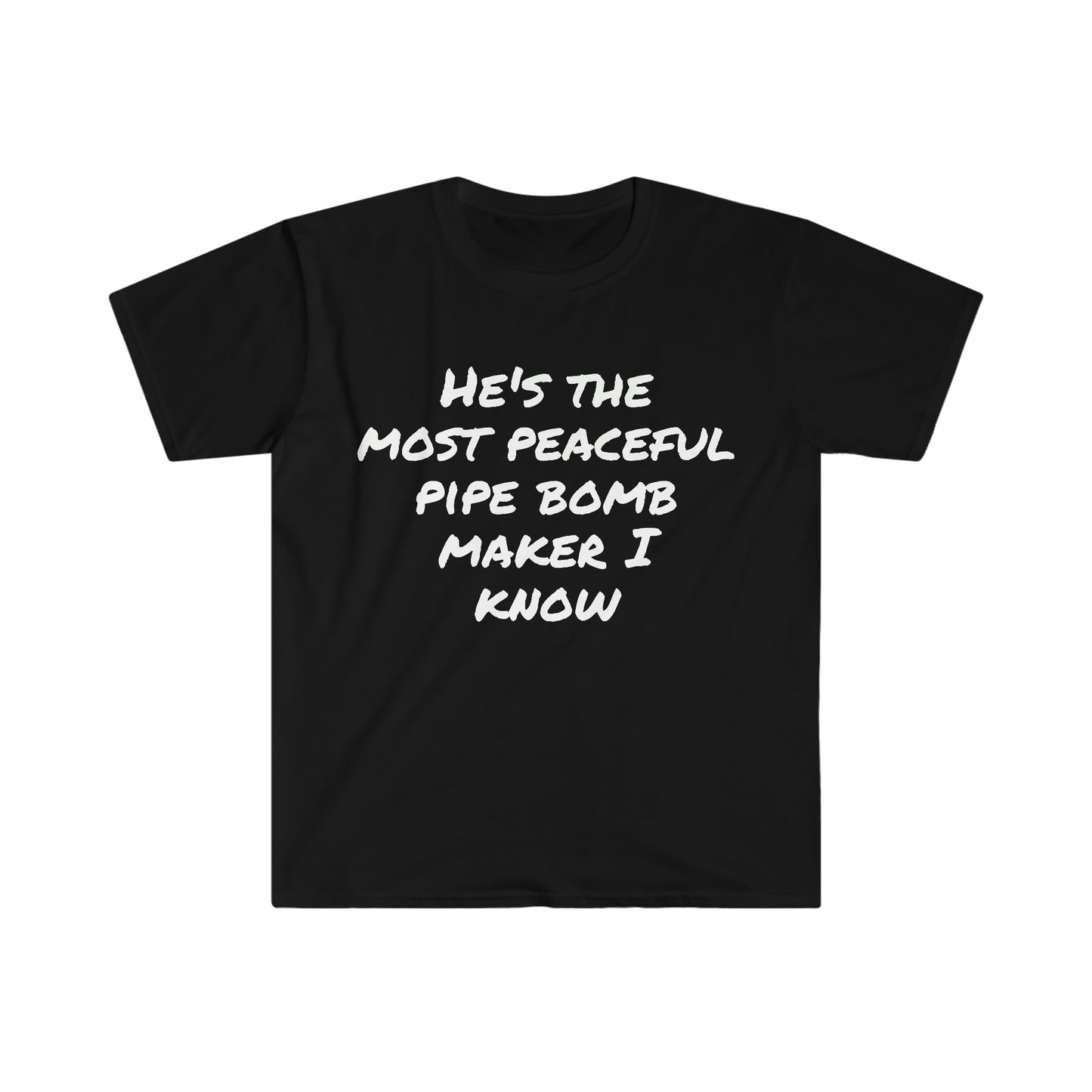 He's the most peaceful pipe bomb maker I know T-shirt