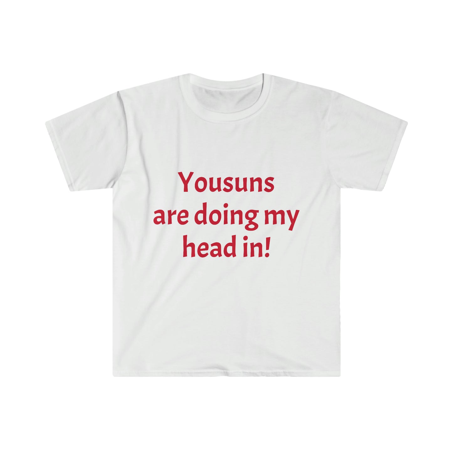 Yousuns are doing my head in! T-shirt