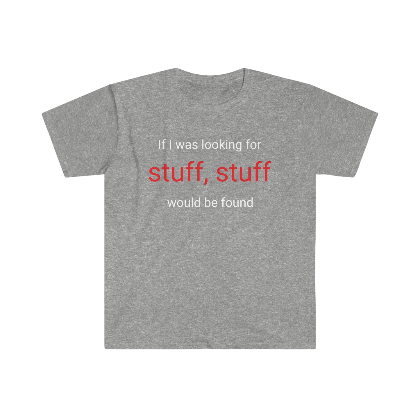 If I was looking for stuff, stuff would be found T-shirt