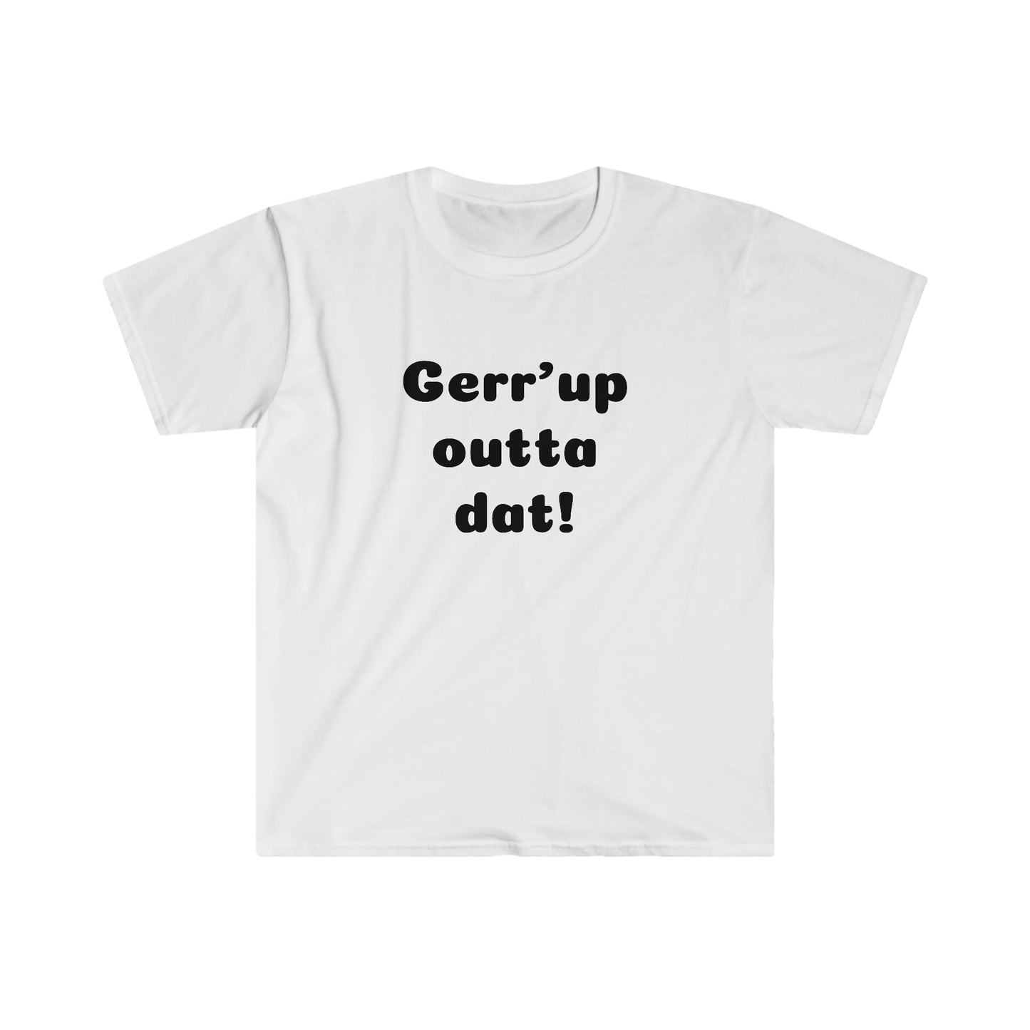 Gerr’up outta dat! T-shirt
