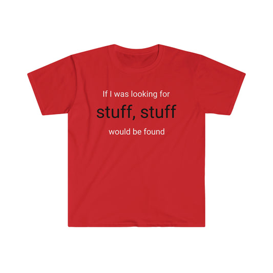 If I was looking for stuff, stuff would be found T-shirt
