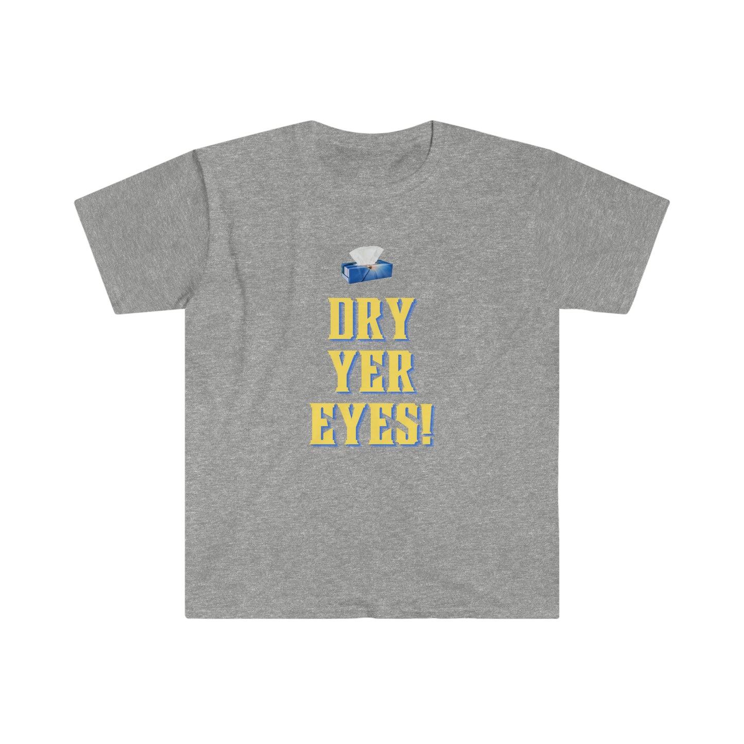 Dry yer eyes! T-shirt