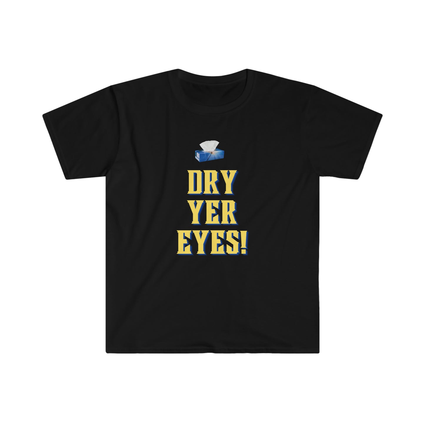 Dry yer eyes! T-shirt